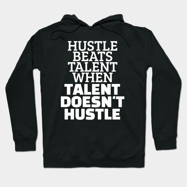 Hustle Beats Talent When Talent Doesn't Hustle Hoodie by Texevod